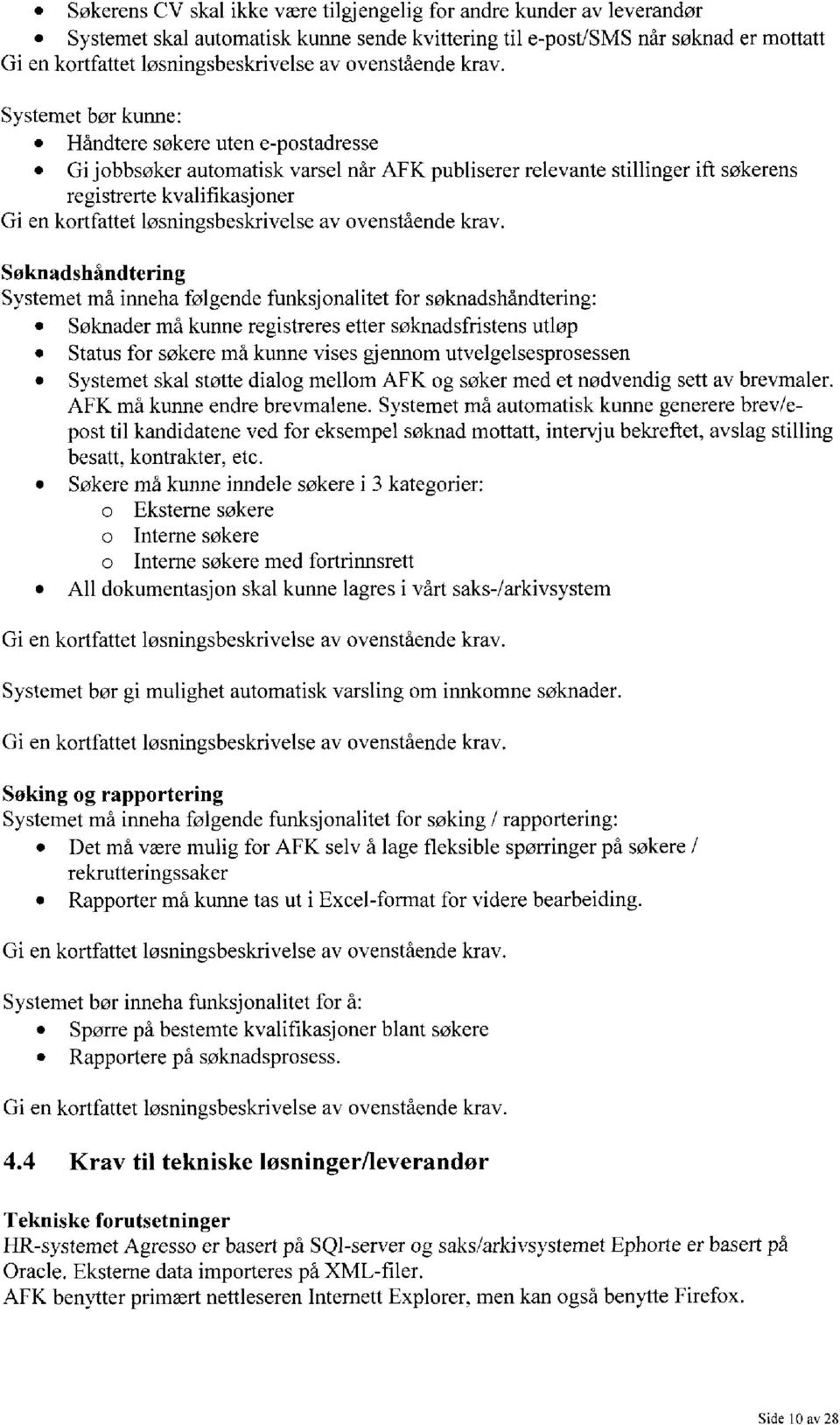 Systemet bør kunne: Håndtere søkere uten e-postadresse Gi jobbsøker automatisk varsel når AFK publiserer relevante stillinger ift søkerens registrerte kvalifikasjoner Gi en kortfattet