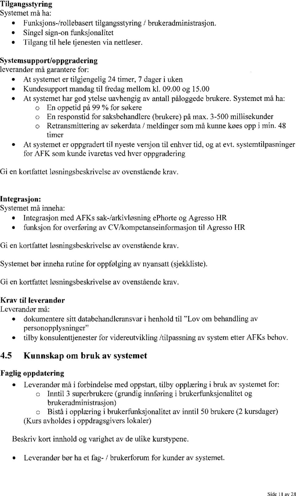 00 At systemet har god ytelse uavhengig av antall påloggede brukere. Systemet må ha: o En oppetid på 99 % for søkere o En responstid for saksbehandlere (brukere) på max.