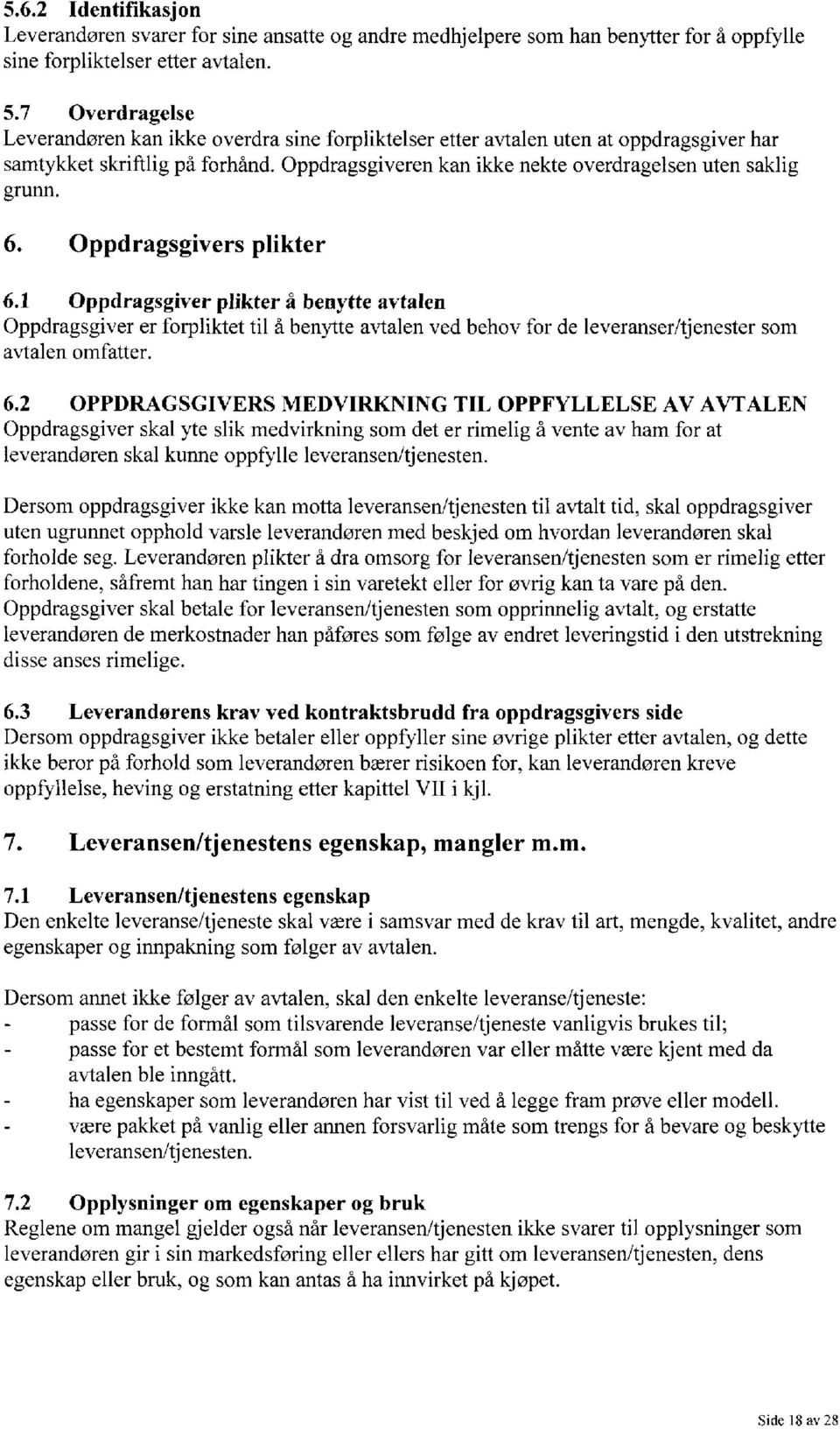 1 Oppdragsgiver plikter å benytte avtalen Oppdragsgiver er forpliktet til å benytte avtalen ved behov for de leveranser/tjenester som avtalen omfatter. 6.