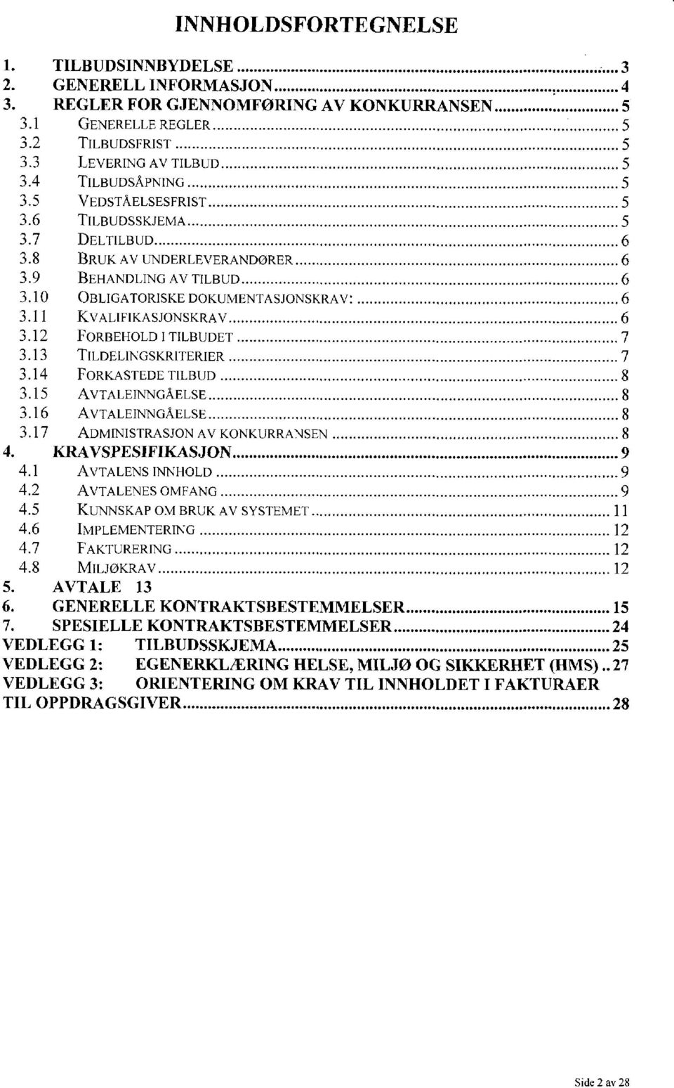 11 KVALIFIKASJONSKRAV 6 3.12 FORBEHOLD I TILBUDET 7 3.13 TILDELINGSKRITERIER 7 3.14 FORKASTEDE TILBUD 8 3.15 AVTALEINNGÅELSE 8 3.16 AVTALEINNGÅELSE 8 3.17 ADMIN1STRASJON AV KONKURRANSEN 8 4.