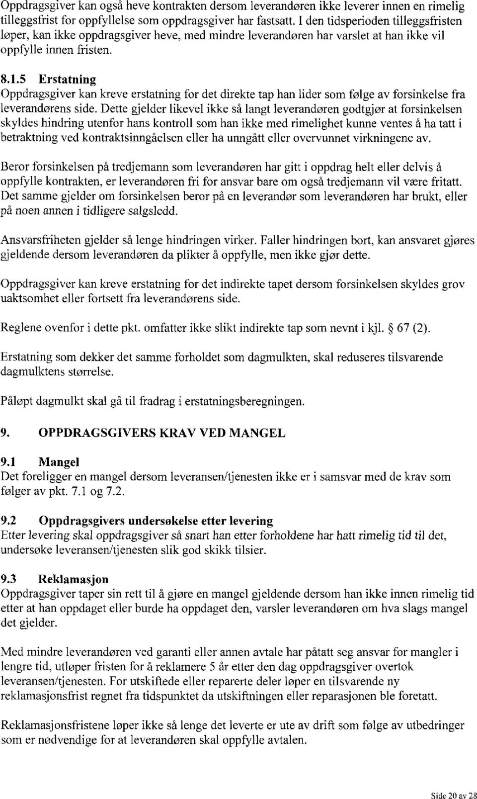 5 Erstatning Oppdragsgiver kan kreve erstatning for det direkte tap han lider som følge av forsinkelse fra leverandørens side.