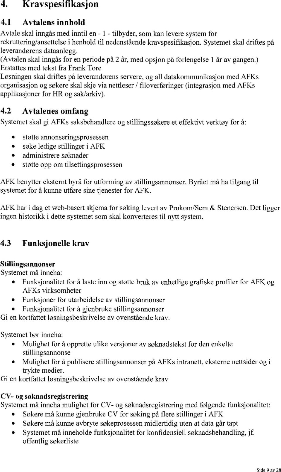 ) Erstattes med tekst fra Frank Tore Løsningen skal driftes på leverandørens servere, og all datakommunikasjon med AFKs organisasjon og søkere skal skje via nettleser / filoverføringer (integrasjon