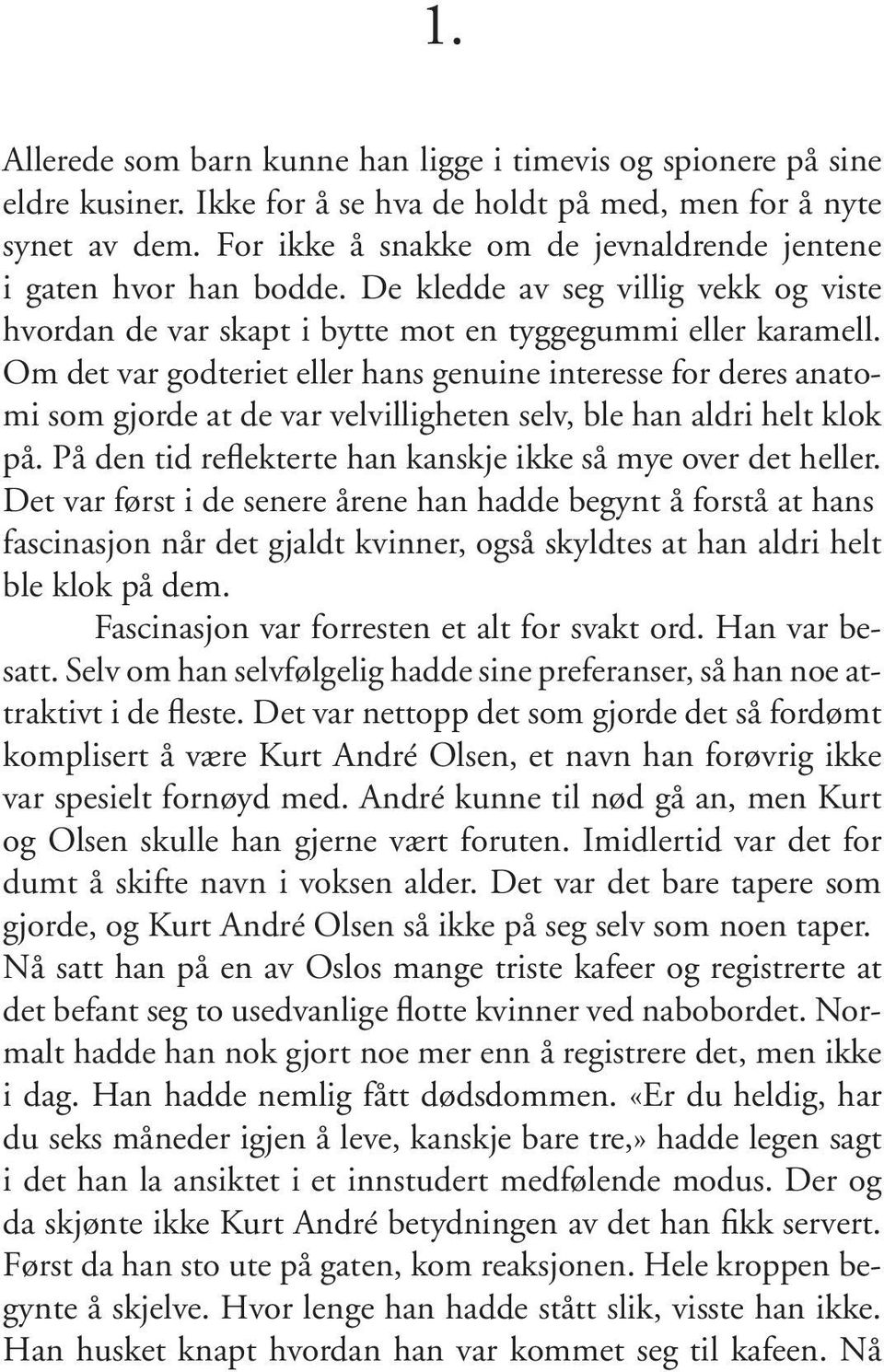 Om det var godteriet eller hans genuine interesse for deres anatomi som gjorde at de var velvilligheten selv, ble han aldri helt klok på.