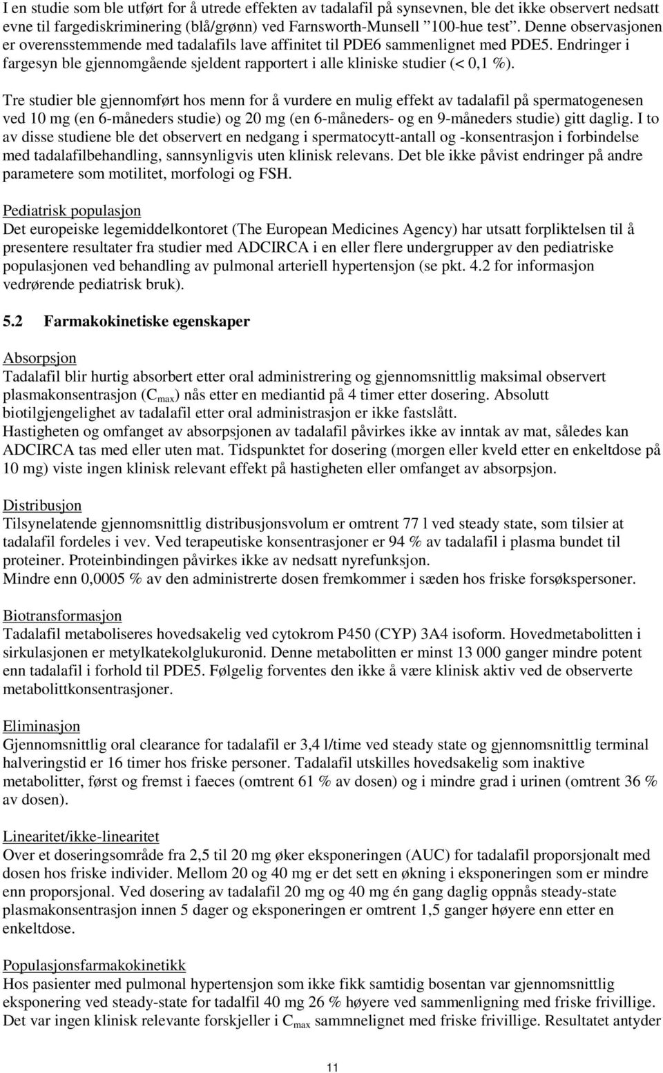 Tre studier ble gjennomført hos menn for å vurdere en mulig effekt av tadalafil på spermatogenesen ved 10 mg (en 6-måneders studie) og 20 mg (en 6-måneders- og en 9-måneders studie) gitt daglig.