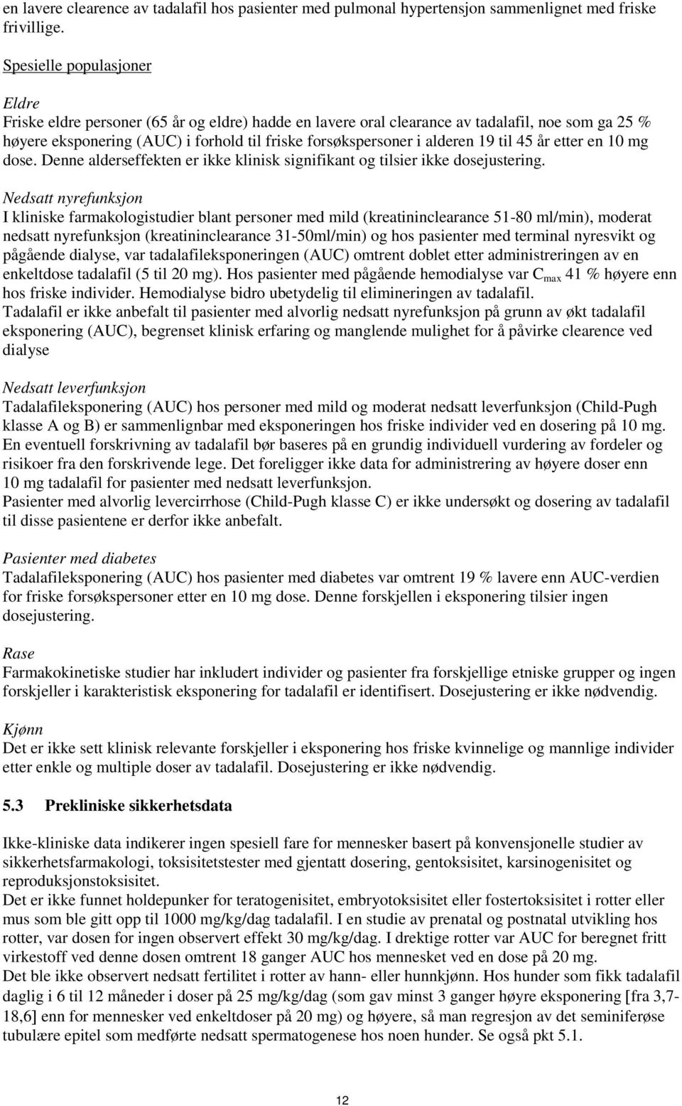 alderen 19 til 45 år etter en 10 mg dose. Denne alderseffekten er ikke klinisk signifikant og tilsier ikke dosejustering.