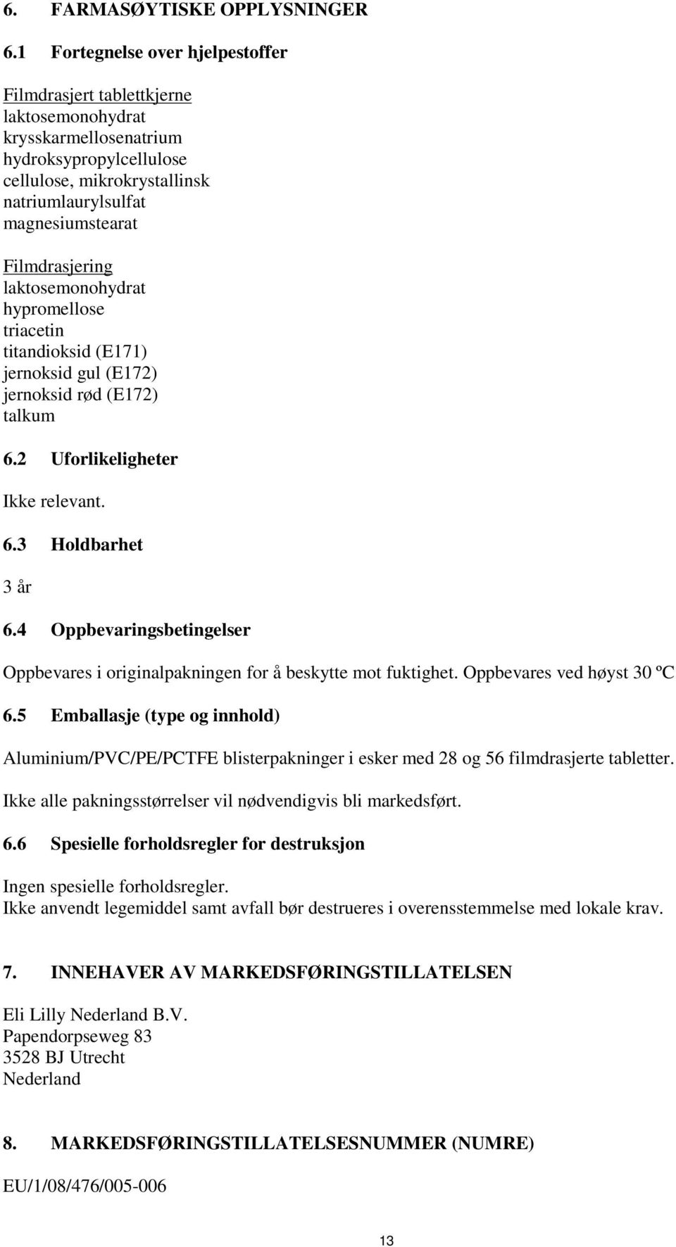 Filmdrasjering laktosemonohydrat hypromellose triacetin titandioksid (E171) jernoksid gul (E172) jernoksid rød (E172) talkum 6.2 Uforlikeligheter Ikke relevant. 6.3 Holdbarhet 3 år 6.