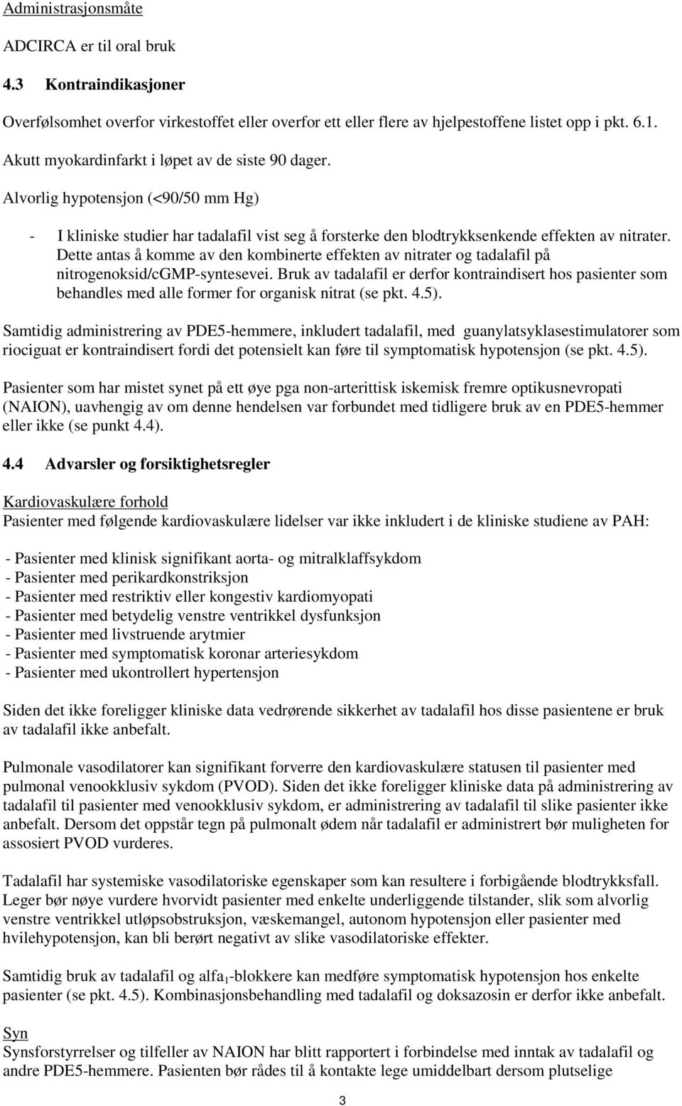 Dette antas å komme av den kombinerte effekten av nitrater og tadalafil på nitrogenoksid/cgmp-syntesevei.