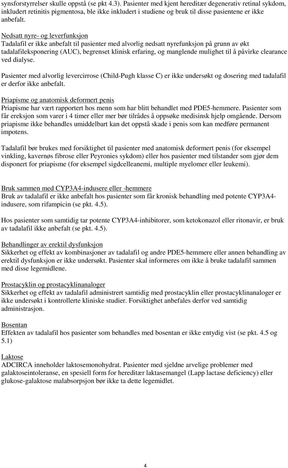 Nedsatt nyre- og leverfunksjon Tadalafil er ikke anbefalt til pasienter med alvorlig nedsatt nyrefunksjon på grunn av økt tadalafileksponering (AUC), begrenset klinisk erfaring, og manglende mulighet