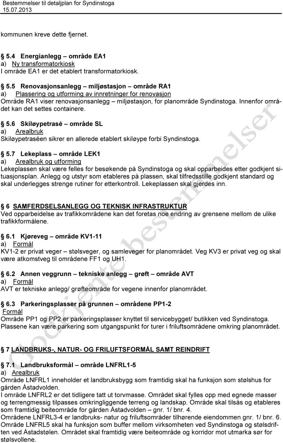 5 Renovasjonsanlegg miljøstasjon område RA1 a) Plassering og utforming av innretninger for renovasjon Område RA1 viser renovasjonsanlegg miljøstasjon, for planområde Syndinstoga.