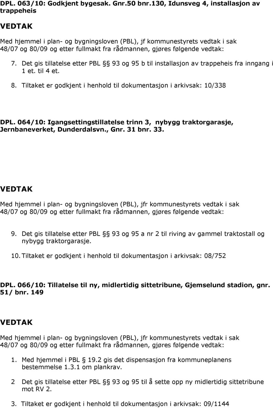 064/10: Igangsettingstillatelse trinn 3, nybygg traktorgarasje, Jernbaneverket, Dunderdalsvn., Gnr. 31 bnr. 33. 9.
