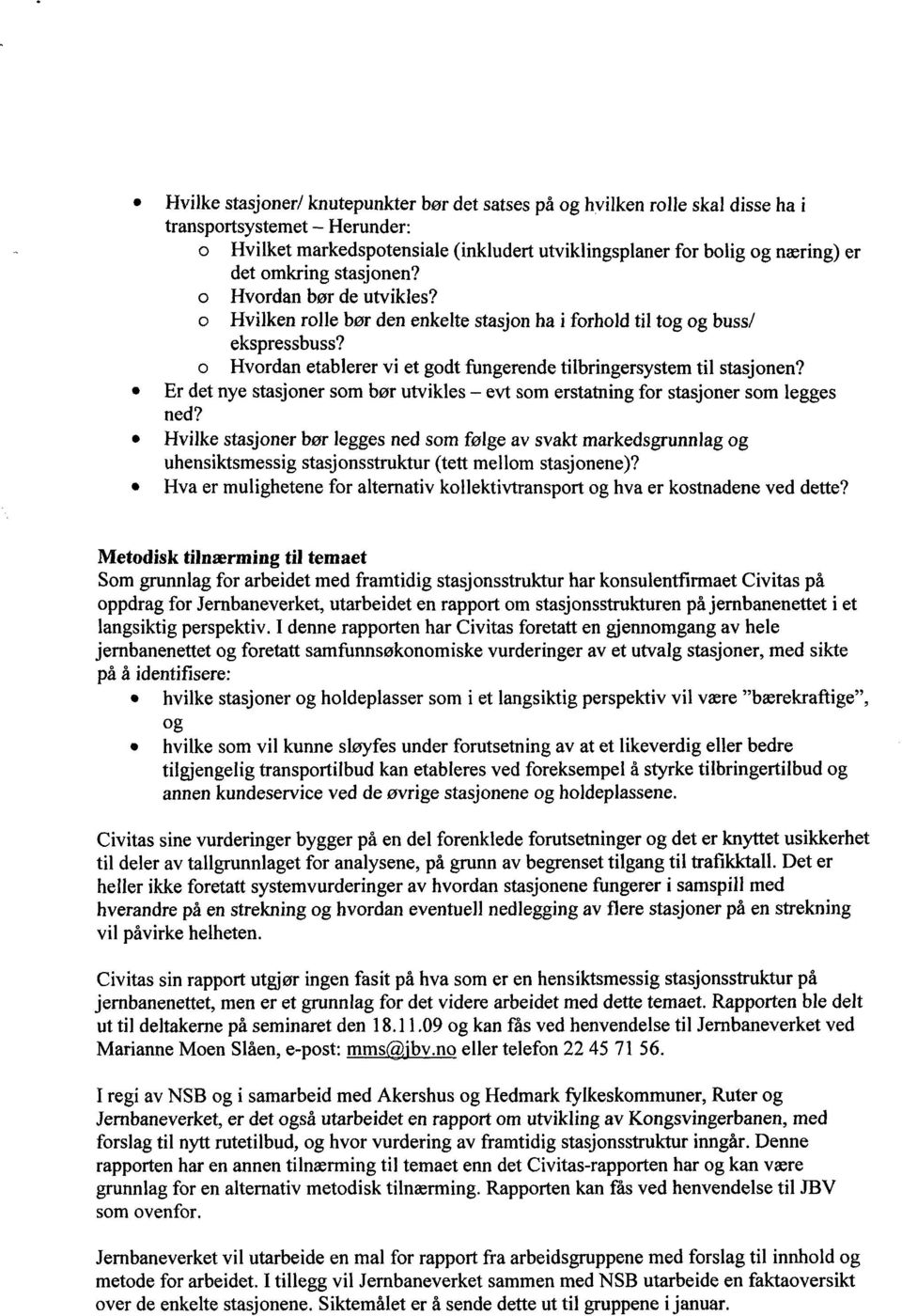 o Hvordan etablerer vi et godt fiingerende tilbringersystem til stasjonen? Er det nye stasjoner som bør utvikles - evt som erstatning for stasjoner som legges ned?