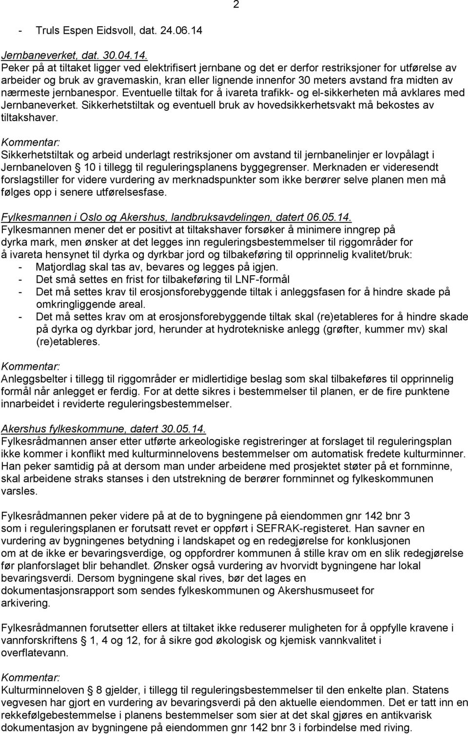 Peker på at tiltaket ligger ved elektrifisert jernbane og det er derfor restriksjoner for utførelse av arbeider og bruk av gravemaskin, kran eller lignende innenfor 30 meters avstand fra midten av