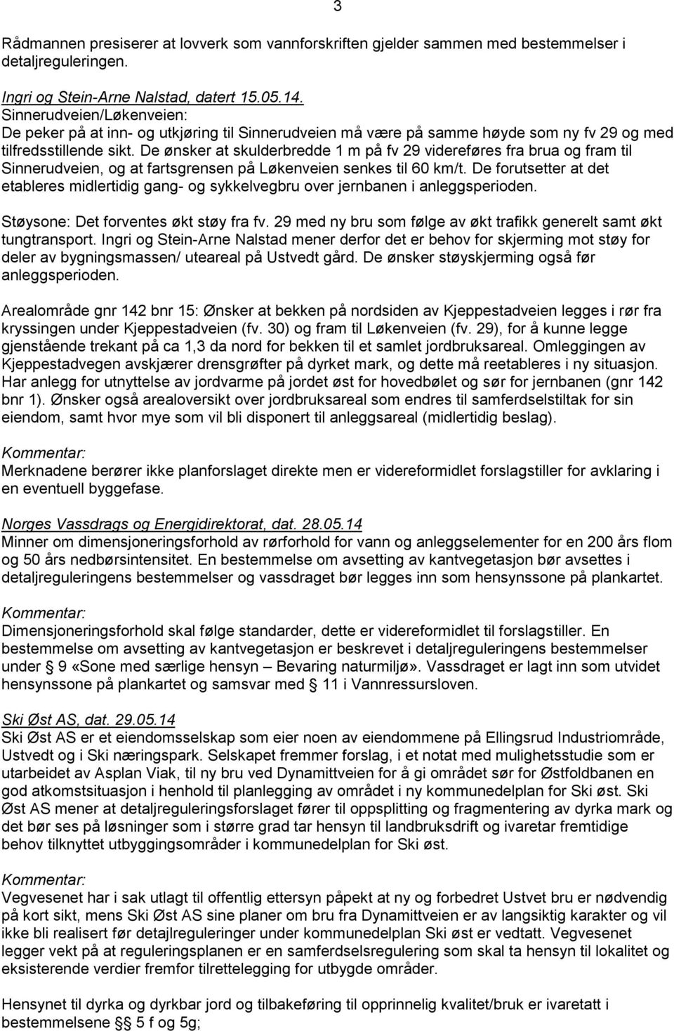 De ønsker at skulderbredde 1 m på fv 29 videreføres fra brua og fram til Sinnerudveien, og at fartsgrensen på Løkenveien senkes til 60 km/t.