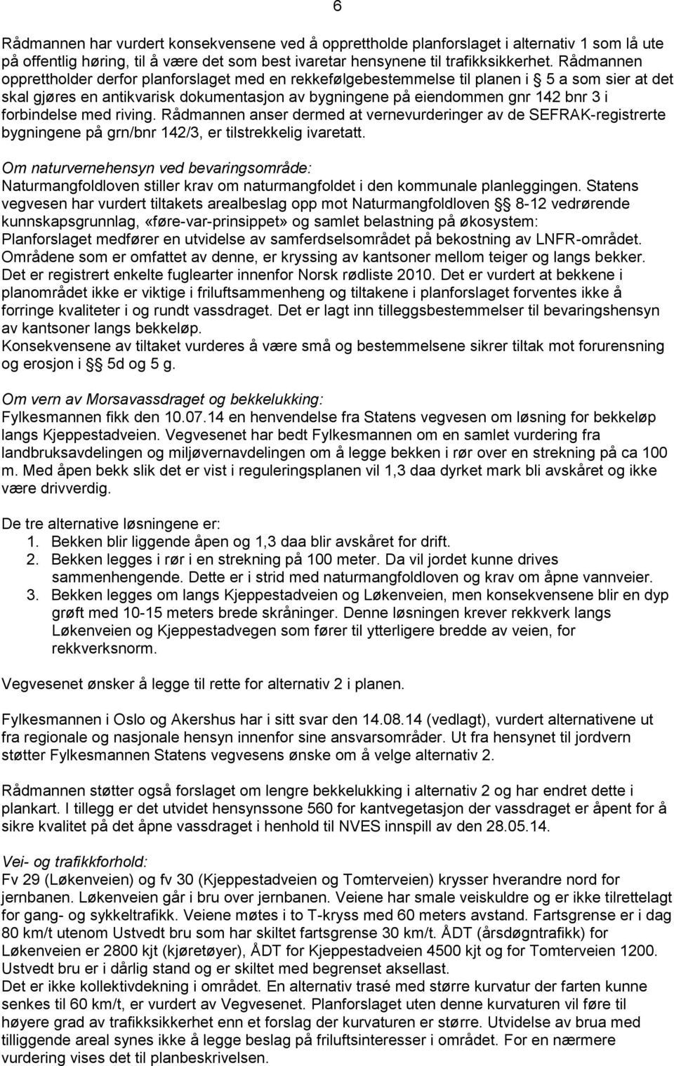 forbindelse med riving. Rådmannen anser dermed at vernevurderinger av de SEFRAK-registrerte bygningene på grn/bnr 142/3, er tilstrekkelig ivaretatt.