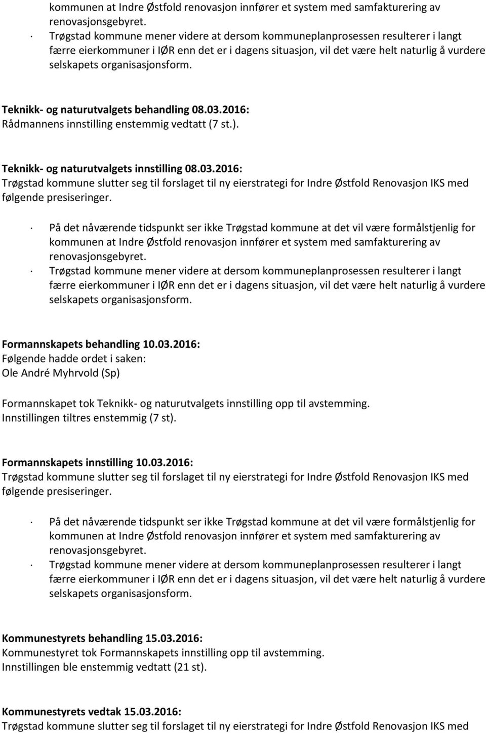 organisasjonsform. Teknikk- og naturutvalgets behandling 08.03.2016: Rådmannens innstilling enstemmig vedtatt (7 st.). Teknikk- og naturutvalgets innstilling 08.03.2016: Trøgstad kommune slutter seg til forslaget til ny eierstrategi for Indre Østfold Renovasjon IKS med følgende presiseringer.