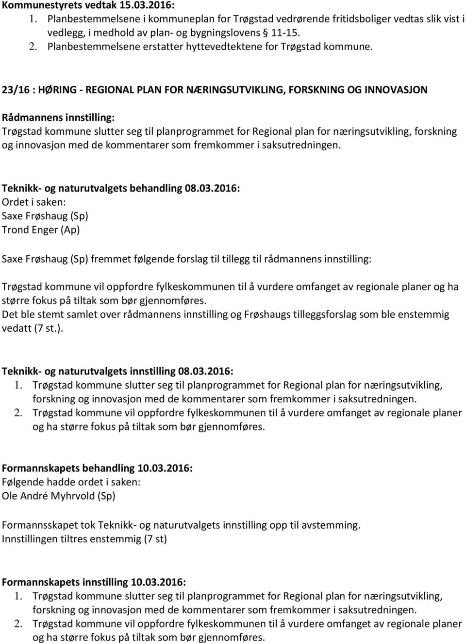 23/16 : HØRING - REGIONAL PLAN FOR NÆRINGSUTVIKLING, FORSKNING OG INNOVASJON Trøgstad kommune slutter seg til planprogrammet for Regional plan for næringsutvikling, forskning og innovasjon med de