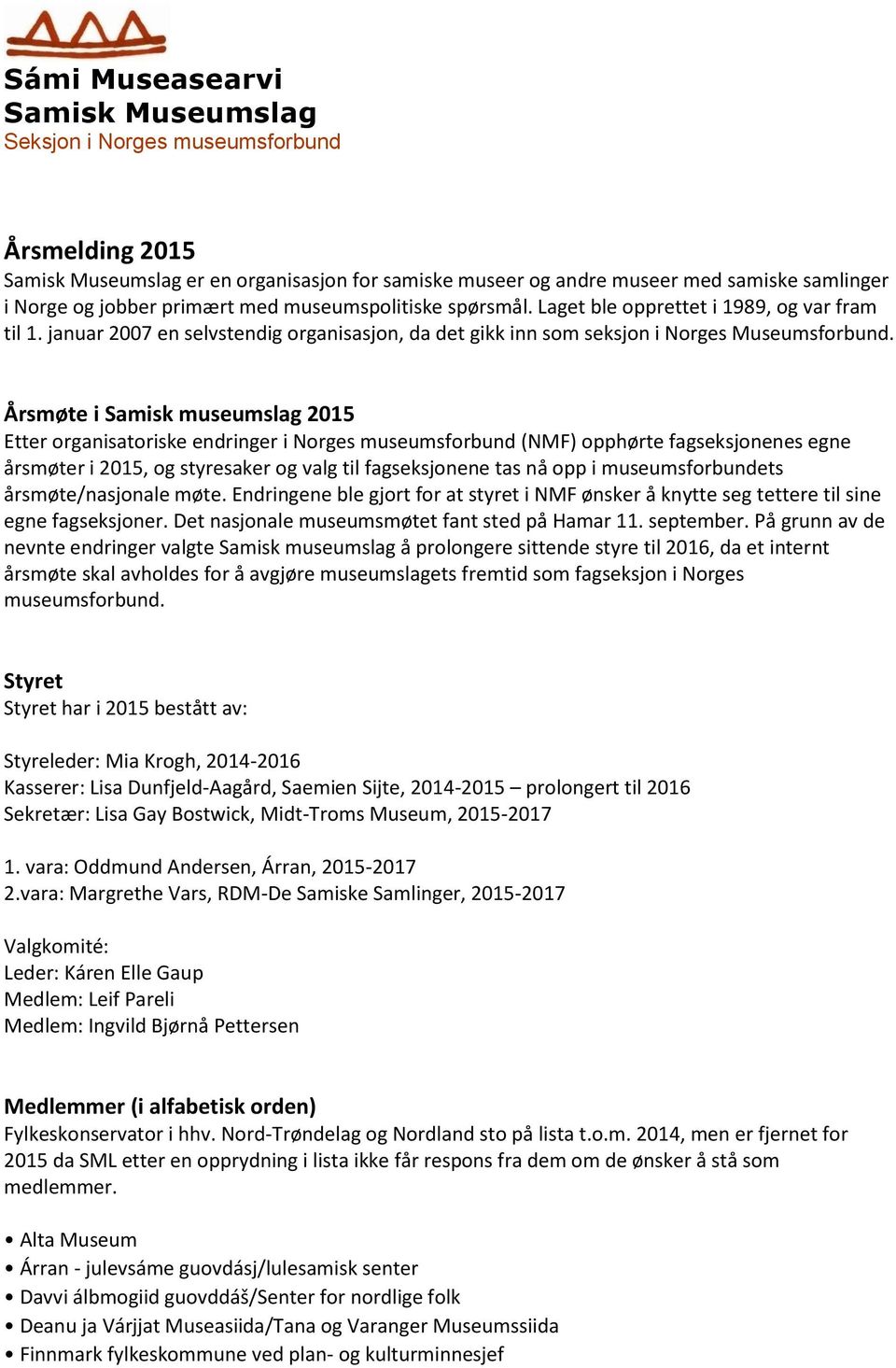 Årsmøte i Samisk museumslag 2015 Etter organisatoriske endringer i Norges museumsforbund (NMF) opphørte fagseksjonenes egne årsmøter i 2015, og styresaker og valg til fagseksjonene tas nå opp i