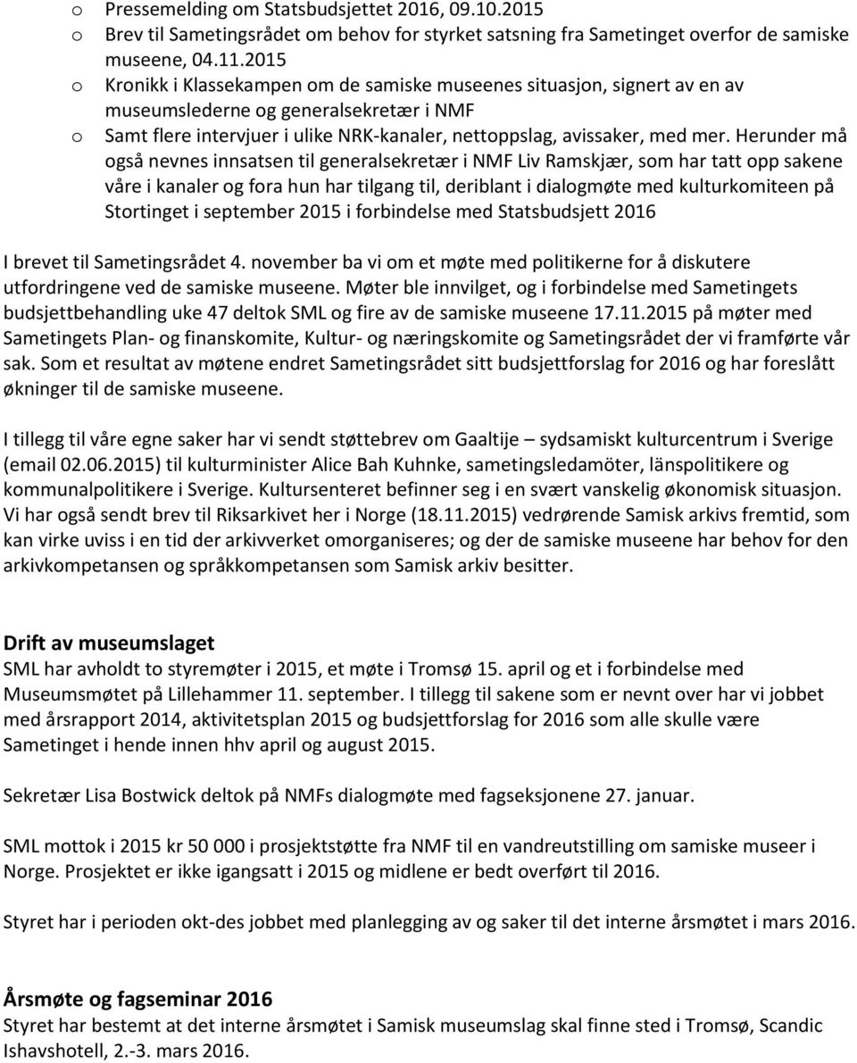 Herunder må også nevnes innsatsen til generalsekretær i NMF Liv Ramskjær, som har tatt opp sakene våre i kanaler og fora hun har tilgang til, deriblant i dialogmøte med kulturkomiteen på Stortinget i