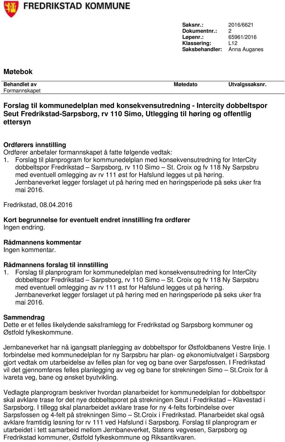 Ordfører anbefaler formannskapet å fatte følgende vedtak: 1. for kommunedelplan med konsekvensutredning for InterCity dobbeltspor rv 110 Simo St.