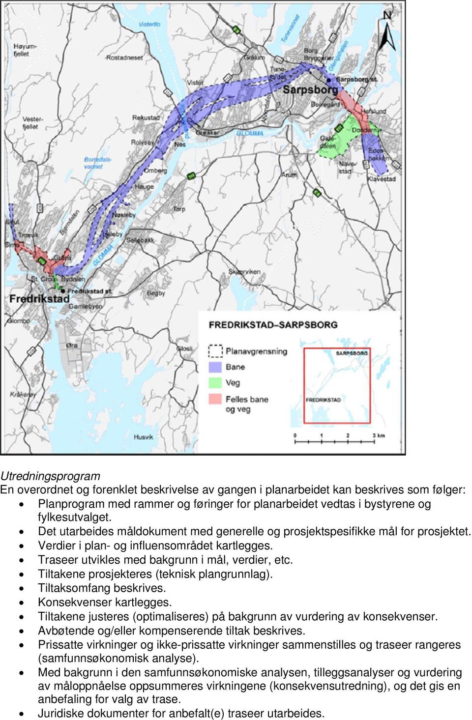 Tiltakene prosjekteres (teknisk plangrunnlag). Tiltaksomfang beskrives. Konsekvenser kartlegges. Tiltakene justeres (optimaliseres) på bakgrunn av vurdering av konsekvenser.