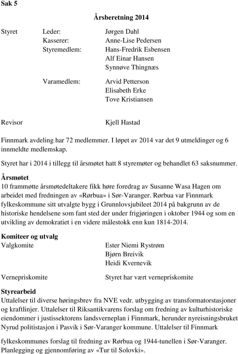 Styret har i 2014 i tillegg til årsmøtet hatt 8 styremøter og behandlet 63 saksnummer.