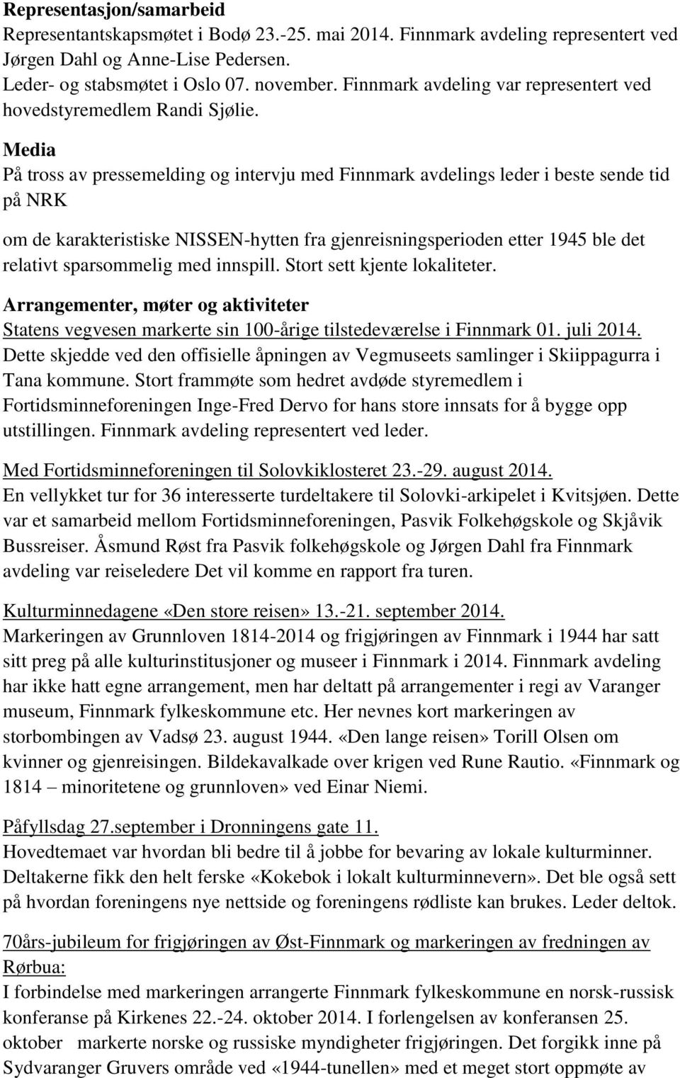 Media På tross av pressemelding og intervju med Finnmark avdelings leder i beste sende tid på NRK om de karakteristiske NISSEN-hytten fra gjenreisningsperioden etter 1945 ble det relativt