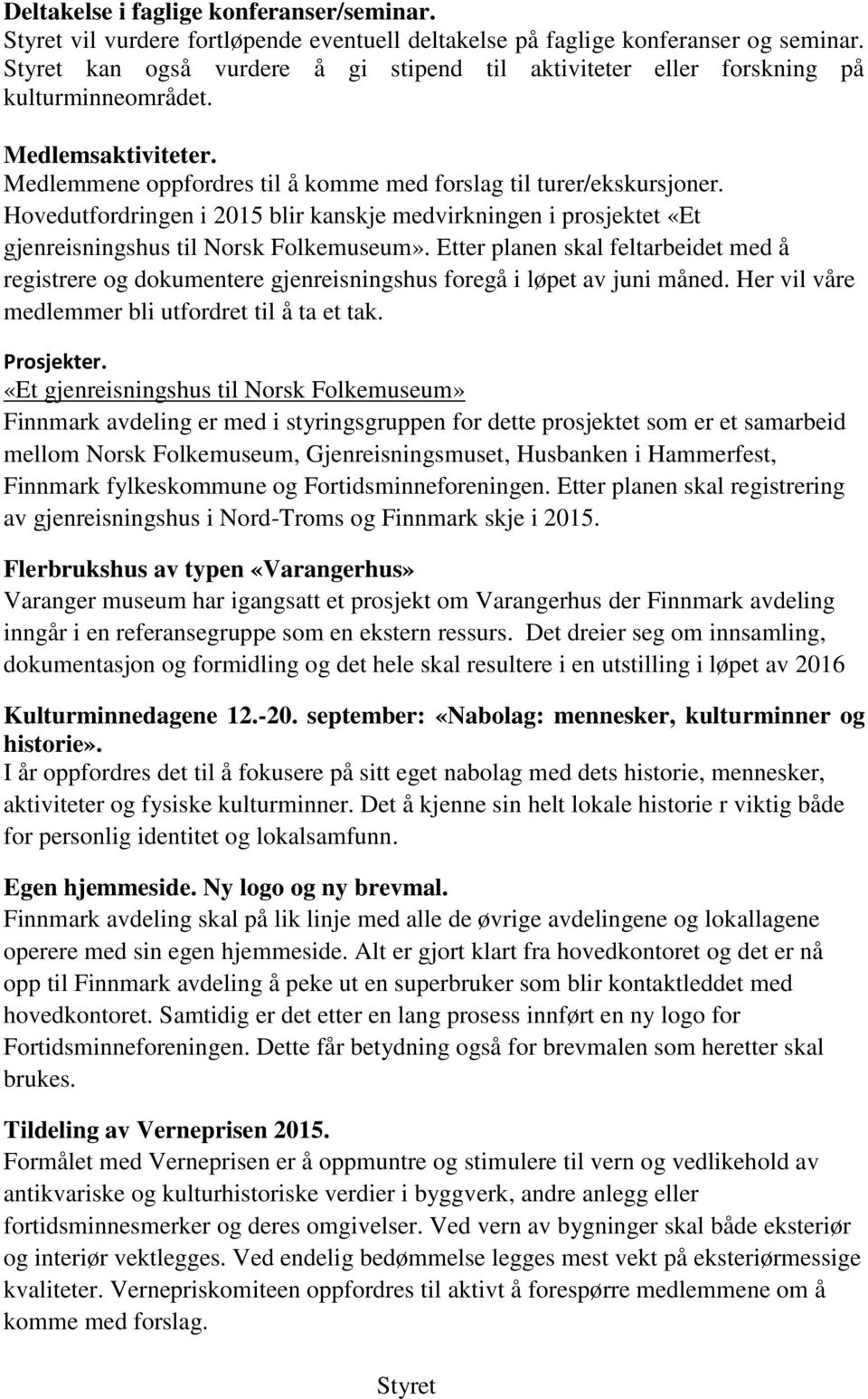 Hovedutfordringen i 2015 blir kanskje medvirkningen i prosjektet «Et gjenreisningshus til Norsk Folkemuseum».