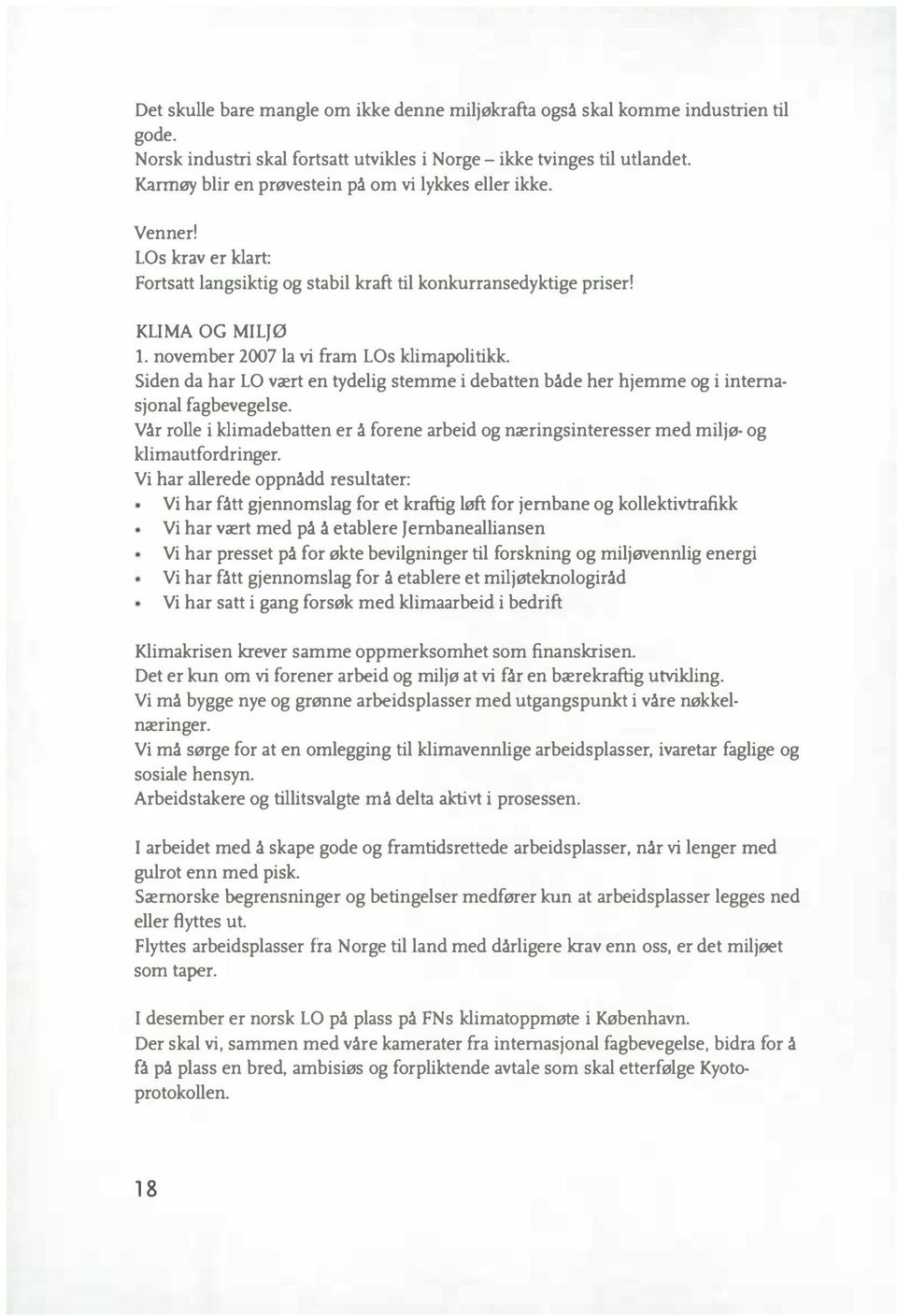 november 2007 la vi fram LOs klimapolitikk. Siden da har LO vært en tydelig stemme i debatten både her hjemme og i internasjonal fagbevegelse.