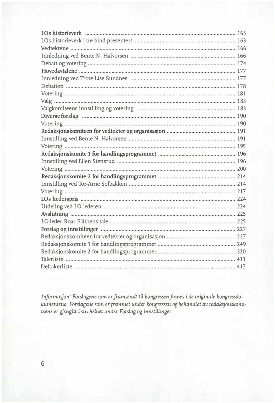 .. 190 Redaksjonskomiteen for vedtekter og organisasjon... 191 Innstilling ved Bente N. Halvorsen... 191 Votering... 195 Redaksjonskomite 1 for handlingsprogrammet... 196 Innstilling ved Ellen Stensrud.