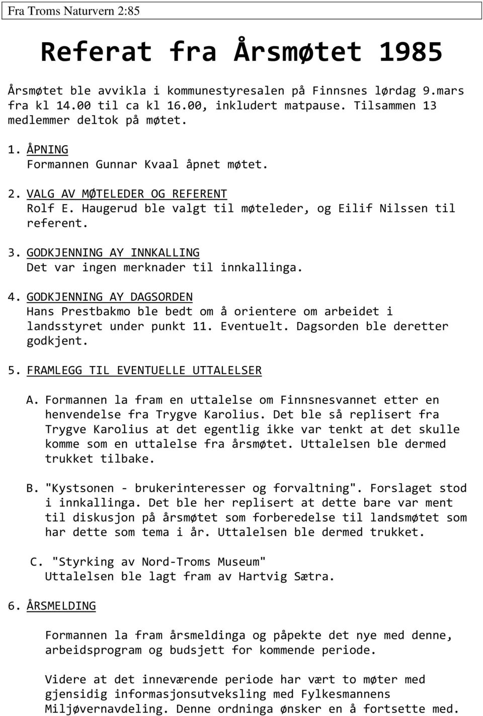 GODKJENNING AY INNKALLING Det var ingen merknader til innkallinga. 4. GODKJENNING AY DAGSORDEN Hans Prestbakmo ble bedt om å orientere om arbeidet i landsstyret under punkt 11. Eventuelt.