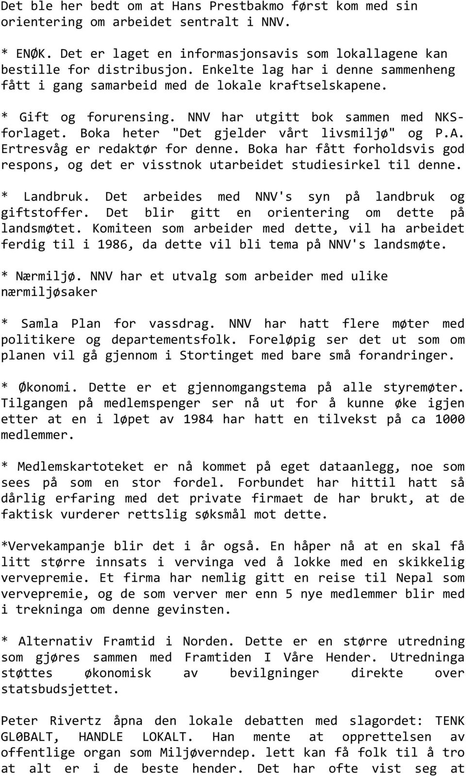 A. Ertresvåg er redaktør for denne. Boka har fått forholdsvis god respons, og det er visstnok utarbeidet studiesirkel til denne. * Landbruk. Det arbeides med NNV's syn på landbruk og giftstoffer.