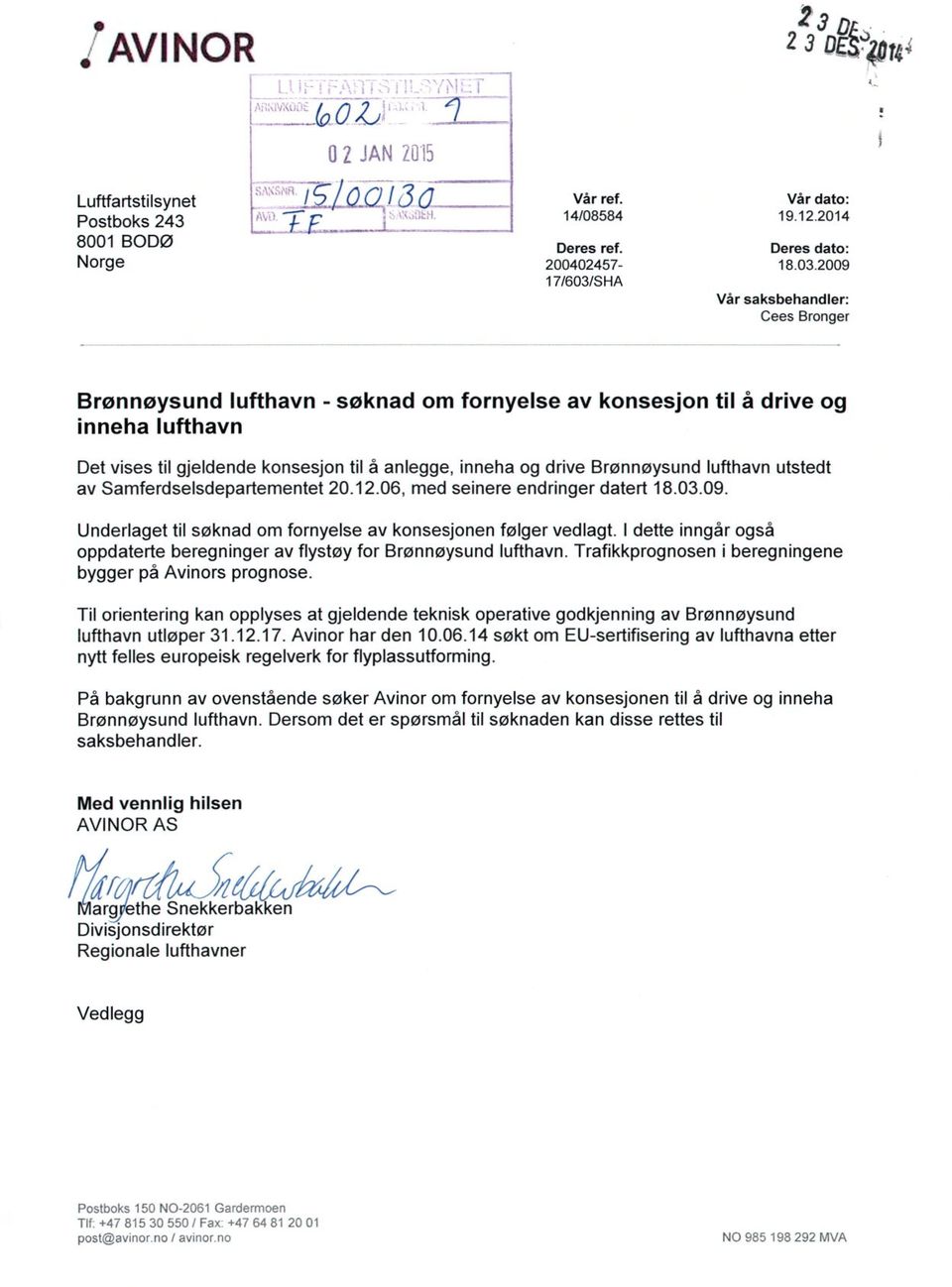 drive Brønnøysund lufthavn utstedt av Samferdselsdepartementet 20.12.06, med seinere endringer datert 18.03.09. Underlaget til søknad om fornyelse av konsesjonen følger vedlagt.