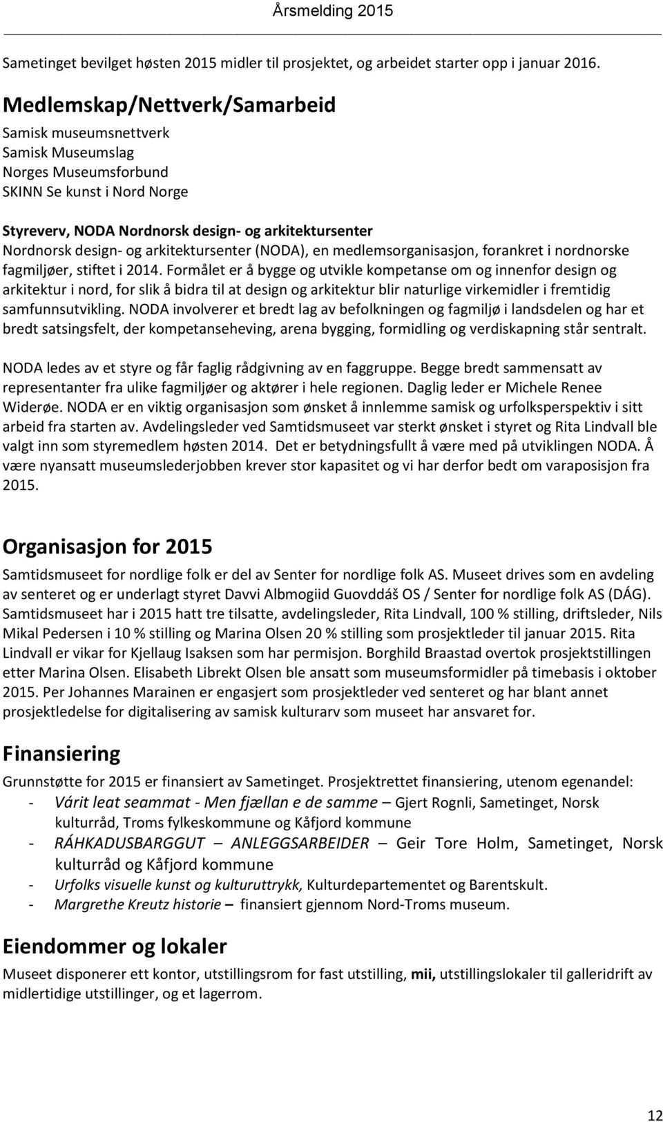 arkitektursenter (NODA), en medlemsorganisasjon, forankret i nordnorske fagmiljøer, stiftet i 2014.