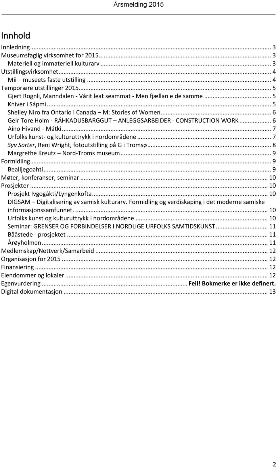 .. 6 Geir Tore Holm - RÁHKADUSBARGGUT ANLEGGSARBEIDER - CONSTRUCTION WORK... 6 Aino Hivand - Mátki... 7 Urfolks kunst- og kulturuttrykk i nordområdene.