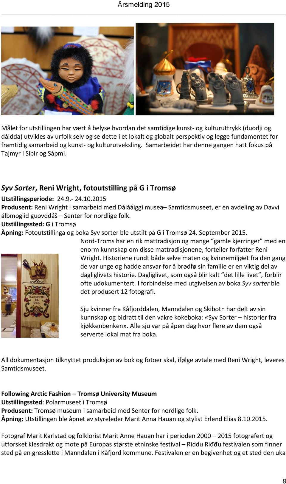 9.- 24.10.2015 Produsent: Reni Wright i samarbeid med Dálááiggi musea Samtidsmuseet, er en avdeling av Davvi álbmogiid guovddáš Senter for nordlige folk.