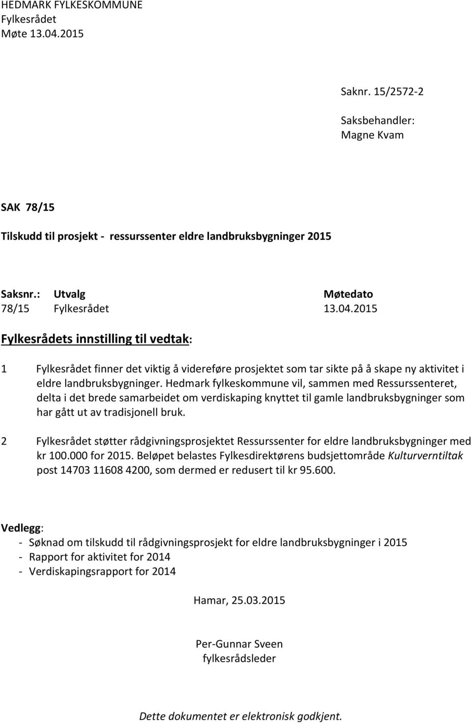 2015 Fylkesrådets innstilling til vedtak: 1 Fylkesrådet finner det viktig å videreføre prosjektet som tar sikte på å skape ny aktivitet i eldre landbruksbygninger.