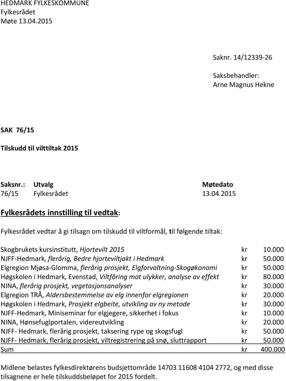 2015 Fylkesrådets innstilling til vedtak: Fylkesrådet vedtar å gi tilsagn om tilskudd til viltformål, til følgende tiltak: Skogbrukets kursinstitutt, Hjortevilt 2015 kr 10.