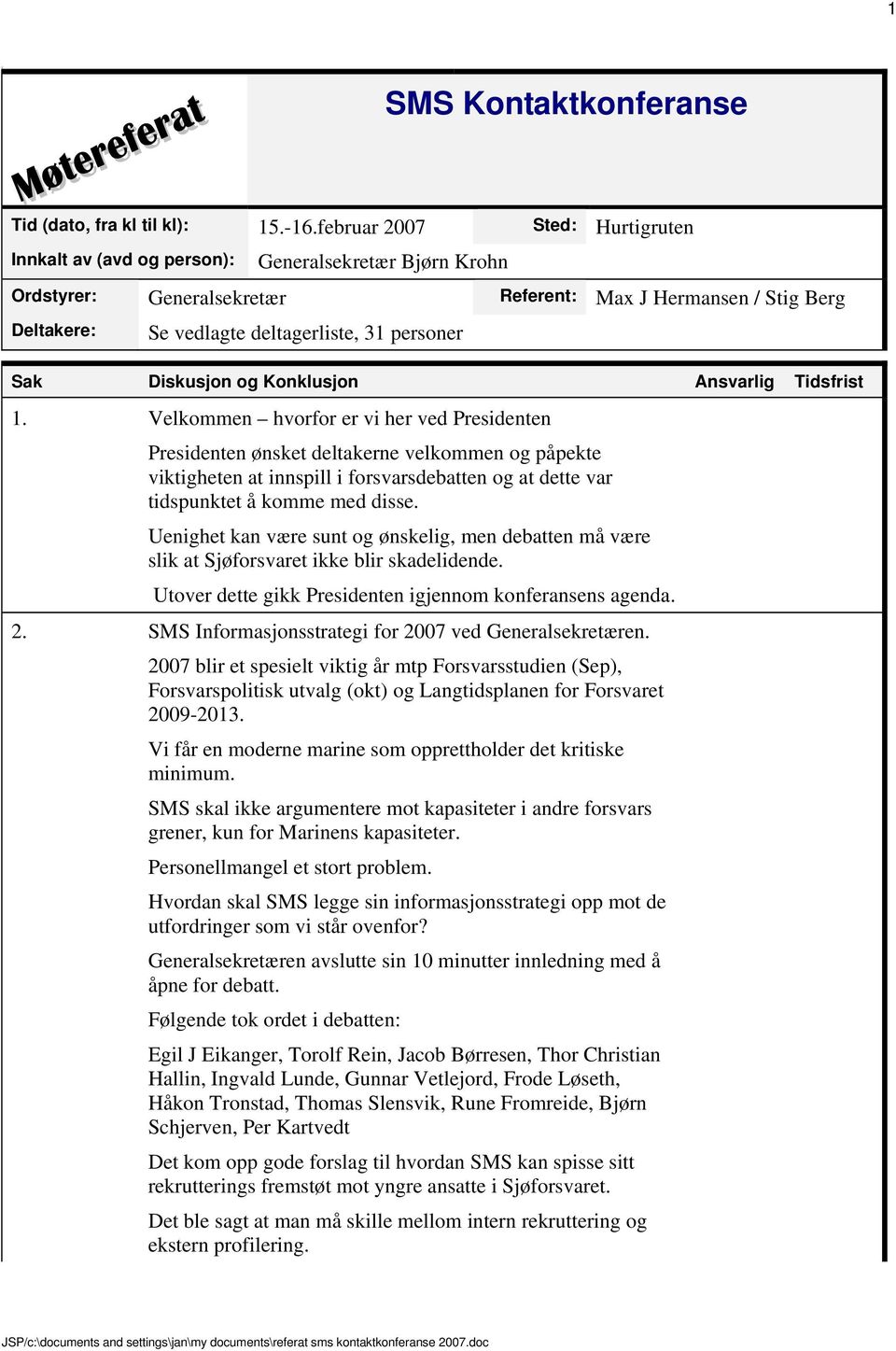 personer 1. Velkommen hvorfor er vi her ved Presidenten Presidenten ønsket deltakerne velkommen og påpekte viktigheten at innspill i forsvarsdebatten og at dette var tidspunktet å komme med disse.