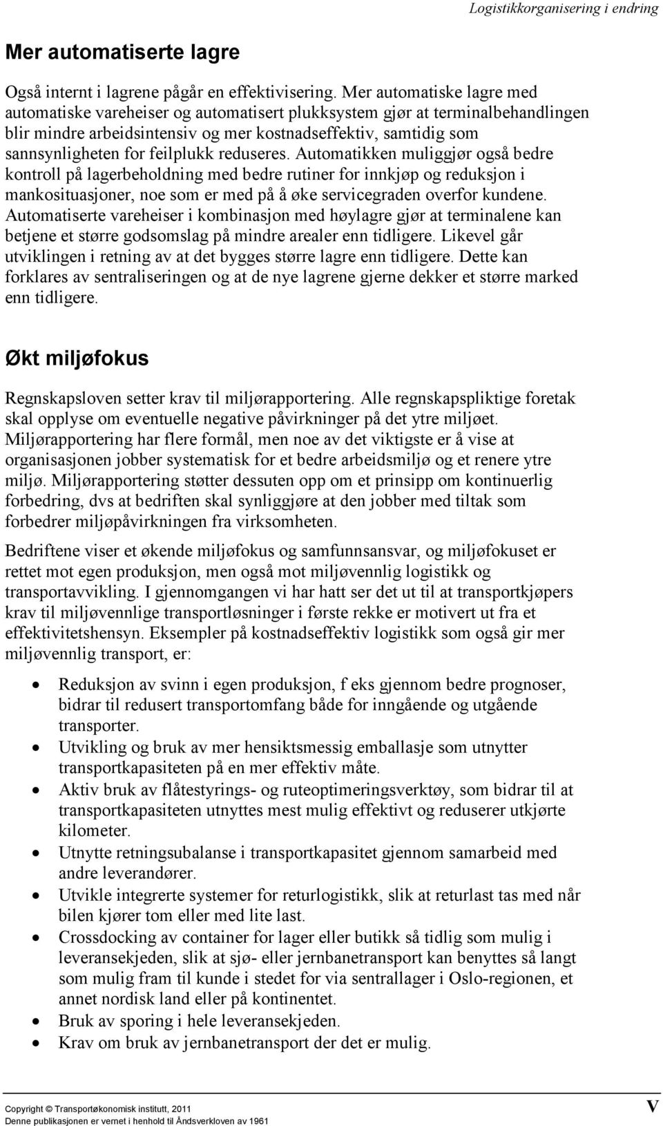 feilplukk reduseres. Automatikken muliggjør også bedre kontroll på lagerbeholdning med bedre rutiner for innkjøp og reduksjon i mankosituasjoner, noe som er med på å øke servicegraden overfor kundene.