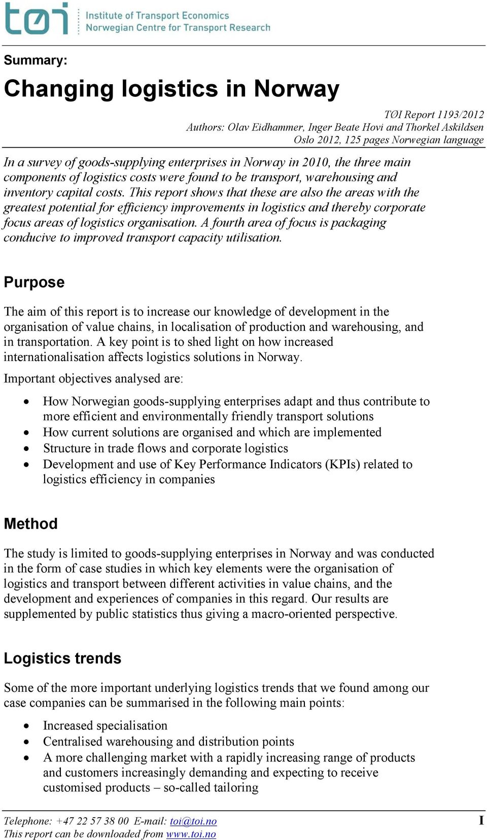 This report shows that these are also the areas with the greatest potential for efficiency improvements in logistics and thereby corporate focus areas of logistics organisation.