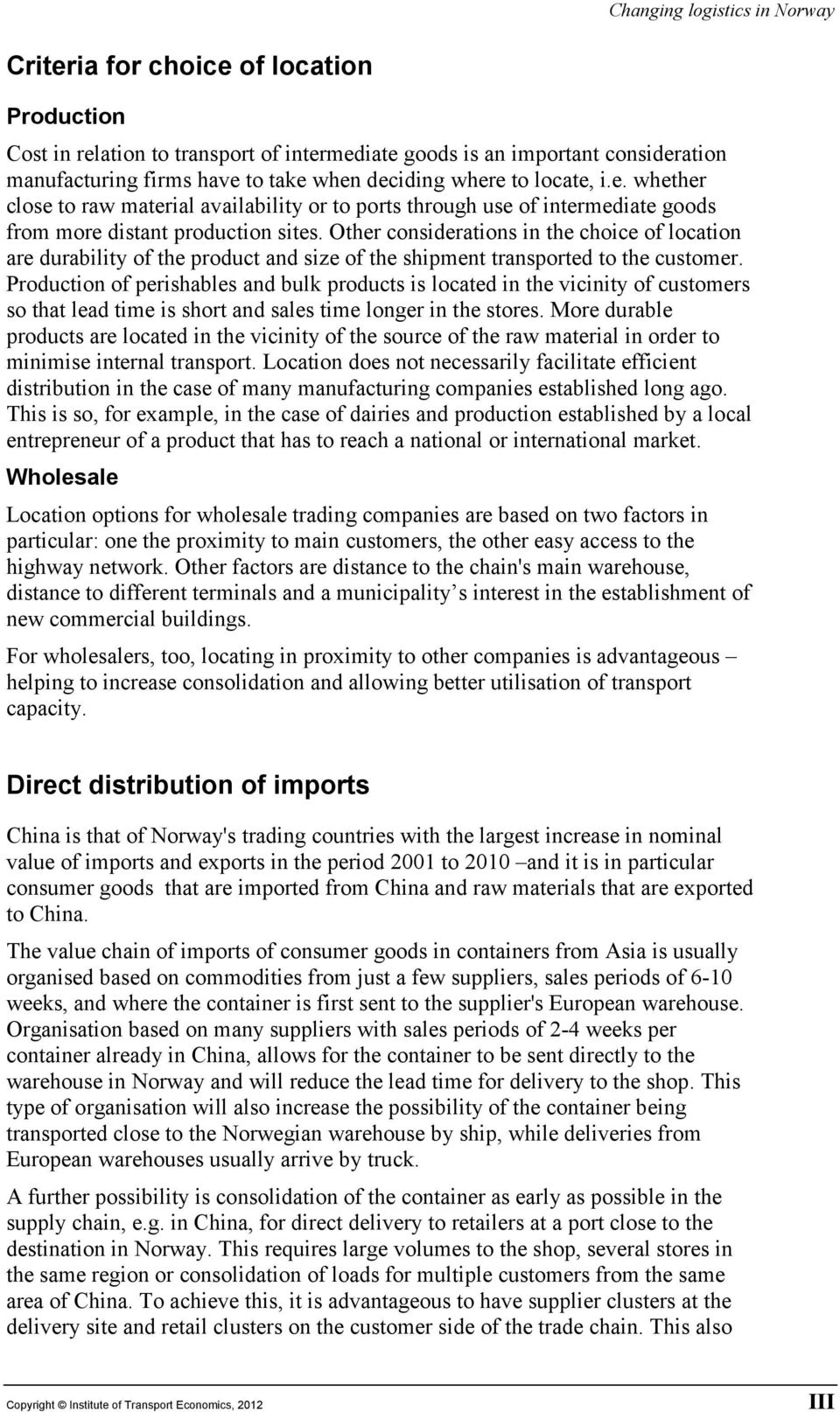 Other considerations in the choice of location are durability of the product and size of the shipment transported to the customer.