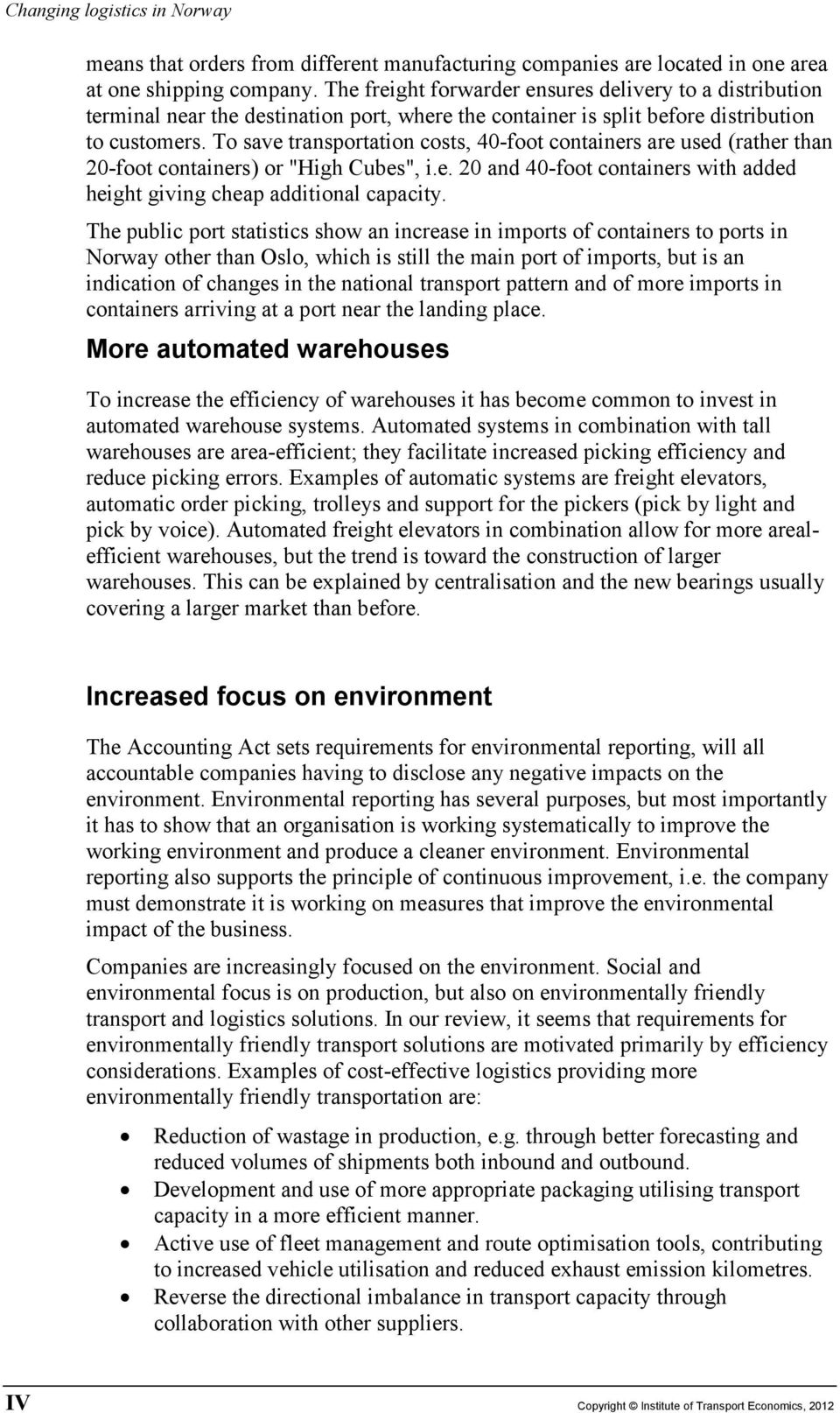 To save transportation costs, 40-foot containers are used (rather than 20-foot containers) or "High Cubes", i.e. 20 and 40-foot containers with added height giving cheap additional capacity.