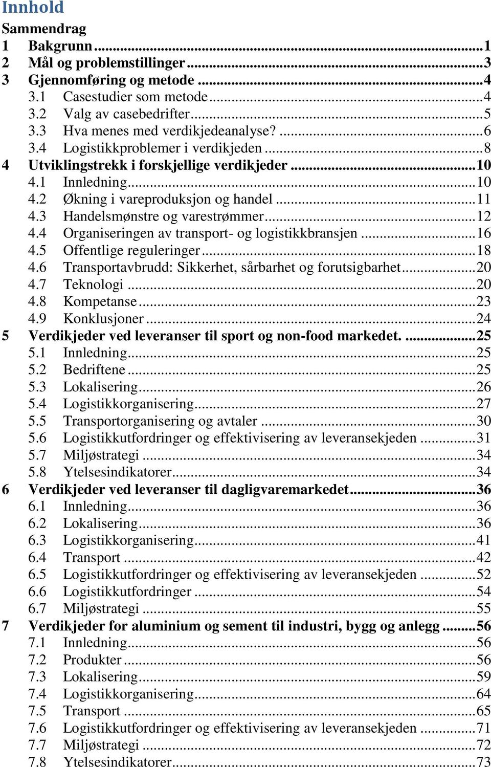 .. 12 4.4 Organiseringen av transport- og logistikkbransjen... 16 4.5 Offentlige reguleringer... 18 4.6 Transportavbrudd: Sikkerhet, sårbarhet og forutsigbarhet... 20 4.7 Teknologi... 20 4.8 Kompetanse.