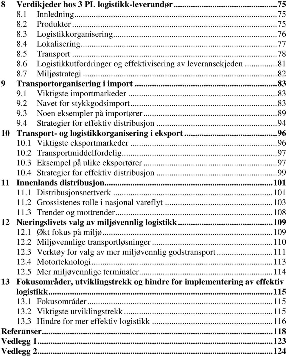 .. 83 9.3 Noen eksempler på importører... 89 9.4 Strategier for effektiv distribusjon... 94 10 Transport- og logistikkorganisering i eksport... 96 10.1 Viktigste eksportmarkeder... 96 10.2 Transportmiddelfordelig.