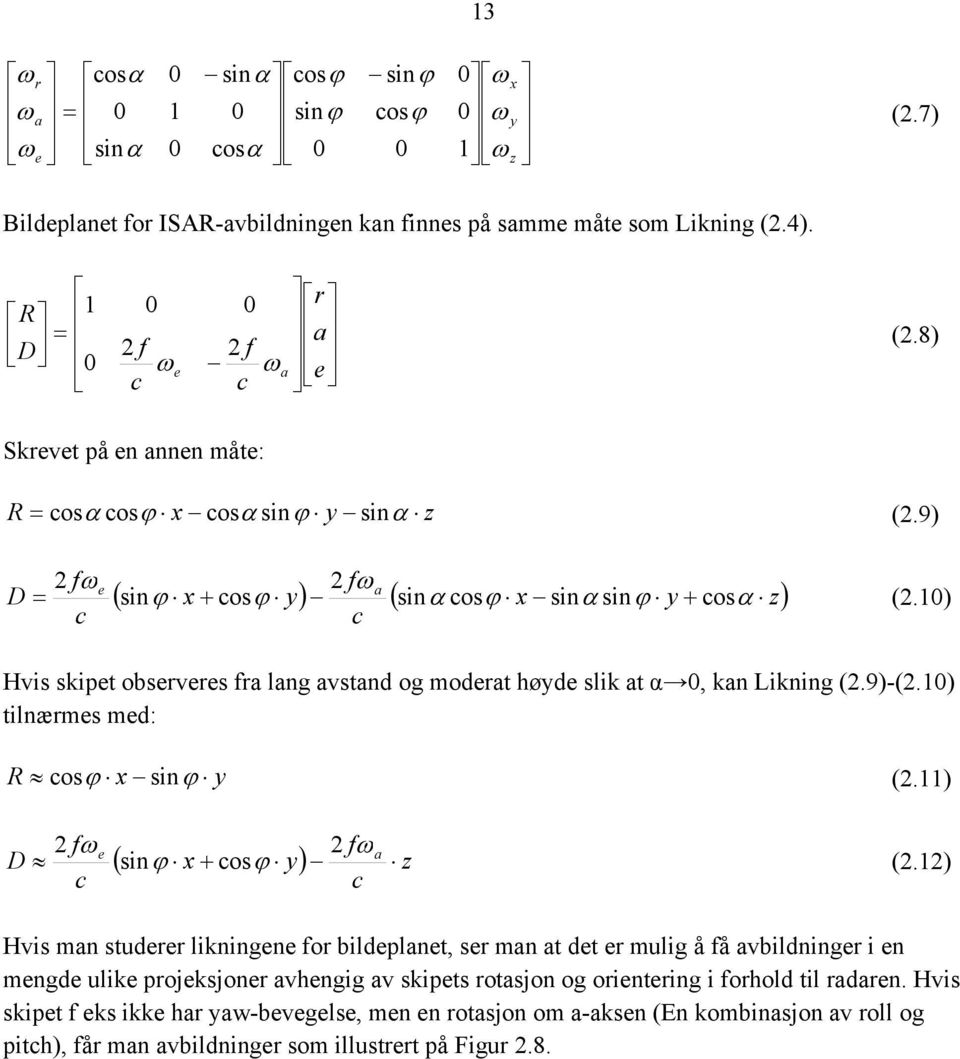 1) Hvis skipet observeres fra lang avstand og moderat høde slik at α, kan Likning (2.9)-(2.1) tilnærmes med: R cos (2.11) ( ) c f c f a e + ω ω 2 cos 2 (2.