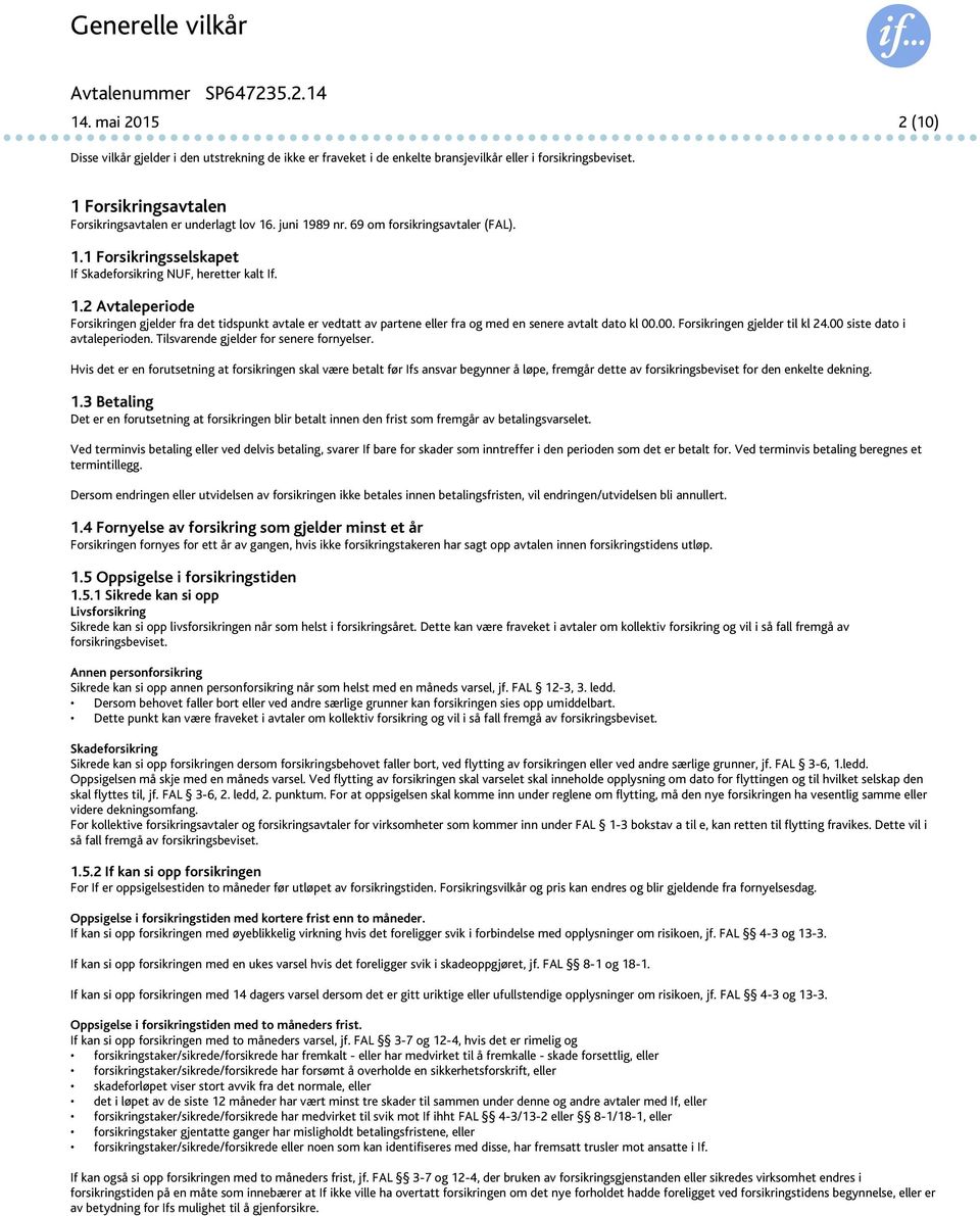 00. Forsikringen gjelder til kl 24.00 siste dato i avtaleperioden. Tilsvarende gjelder for senere fornyelser.