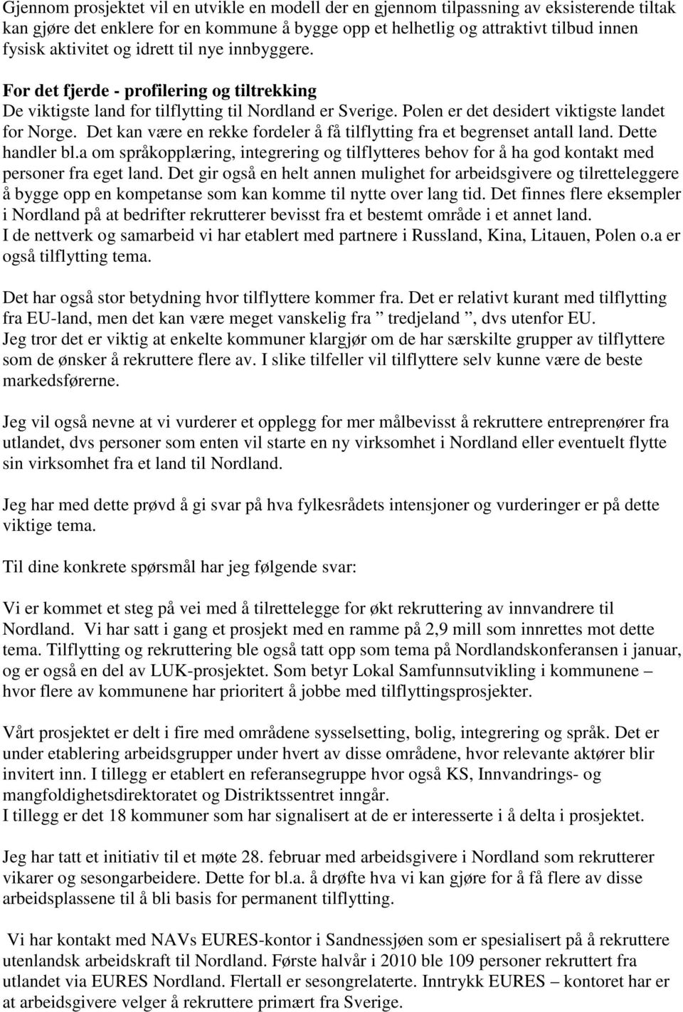 Det kan være en rekke fordeler å få tilflytting fra et begrenset antall land. Dette handler bl.a om språkopplæring, integrering og tilflytteres behov for å ha god kontakt med personer fra eget land.