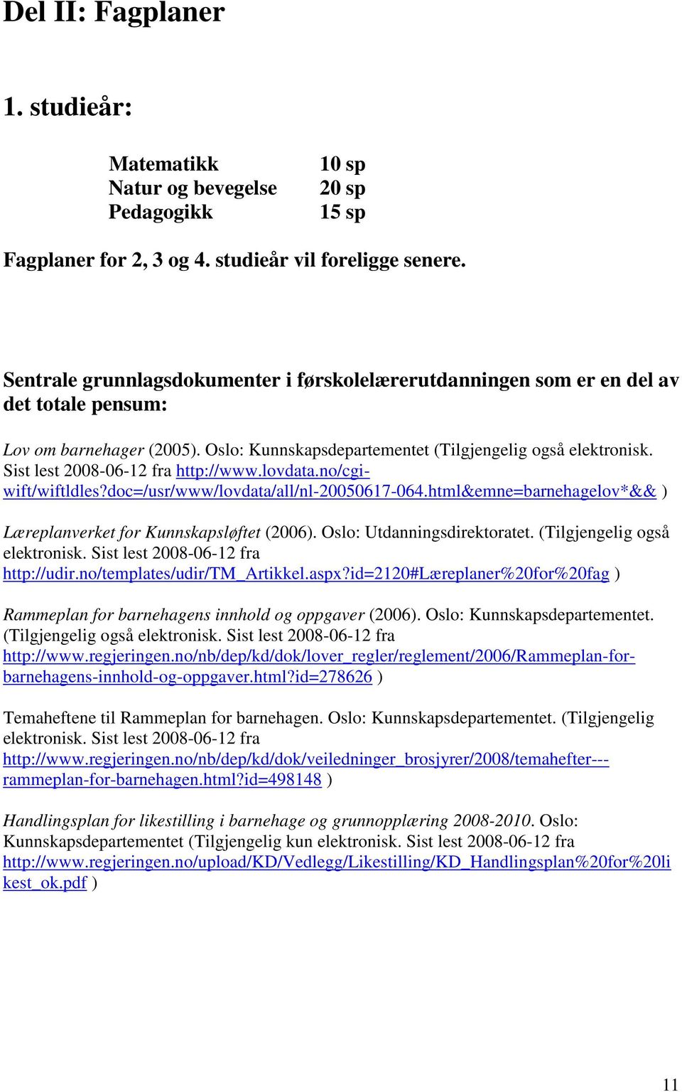 Sist lest 2008-06-12 fra http://www.lovdata.no/cgiwift/wiftldles?doc=/usr/www/lovdata/all/nl-20050617-064.html&emne=barnehagelov*&& ) Læreplanverket for Kunnskapsløftet (2006).