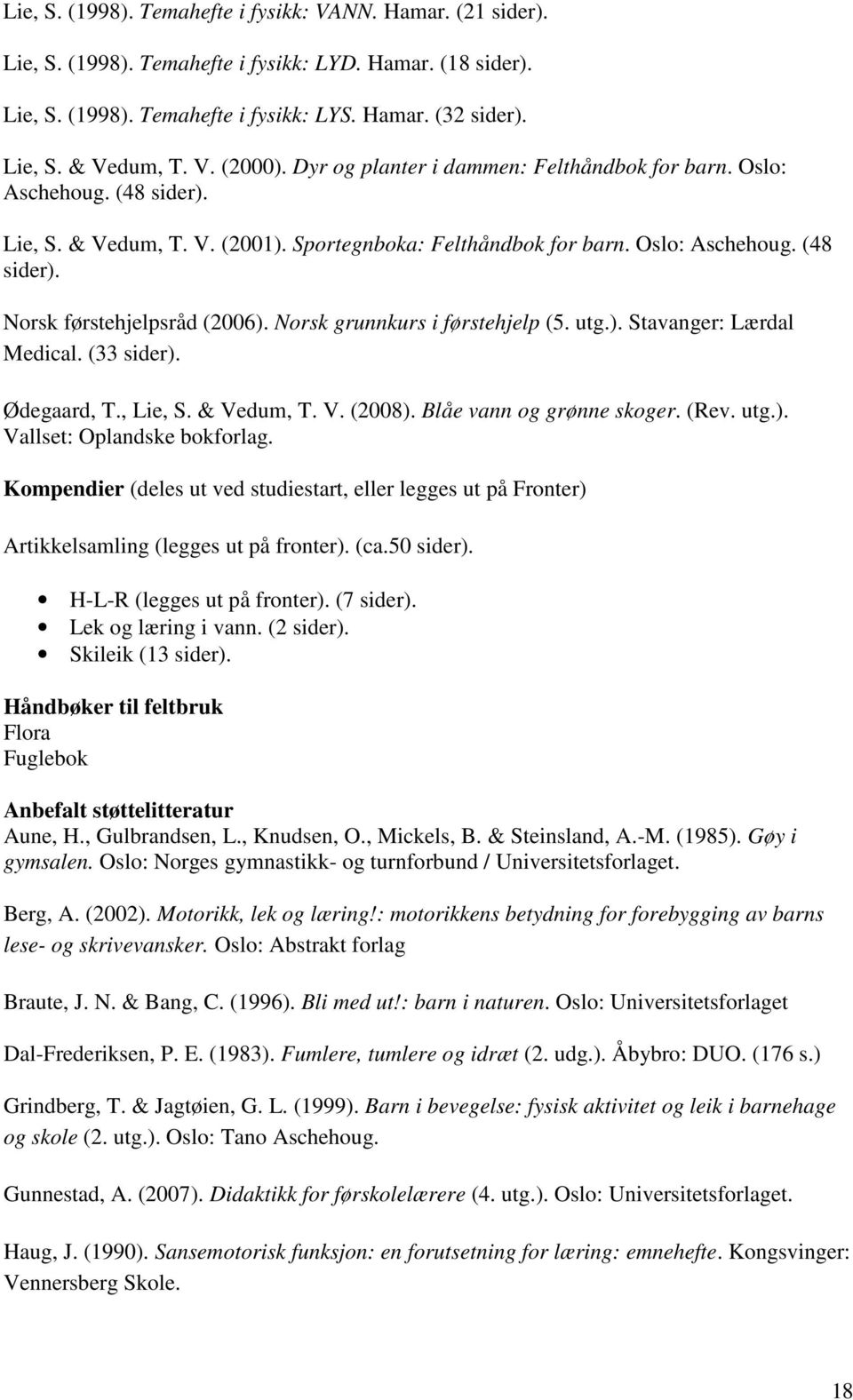 Norsk grunnkurs i førstehjelp (5. utg.). Stavanger: Lærdal Medical. (33 sider). Ødegaard, T., Lie, S. & Vedum, T. V. (2008). Blåe vann og grønne skoger. (Rev. utg.). Vallset: Oplandske bokforlag.