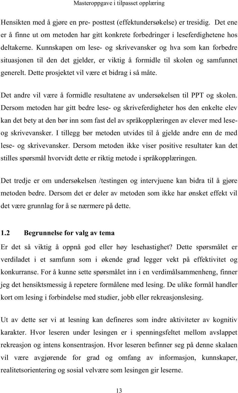 Det andre vil være å formidle resultatene av undersøkelsen til PPT og skolen.